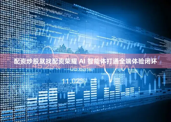 配资炒股就找配资荣耀 AI 智能体打通全端体验闭环