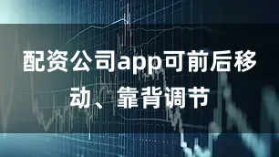 配资公司app可前后移动、靠背调节