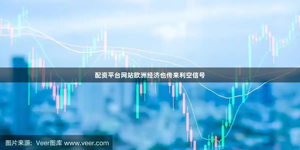 配资平台网站欧洲经济也传来利空信号