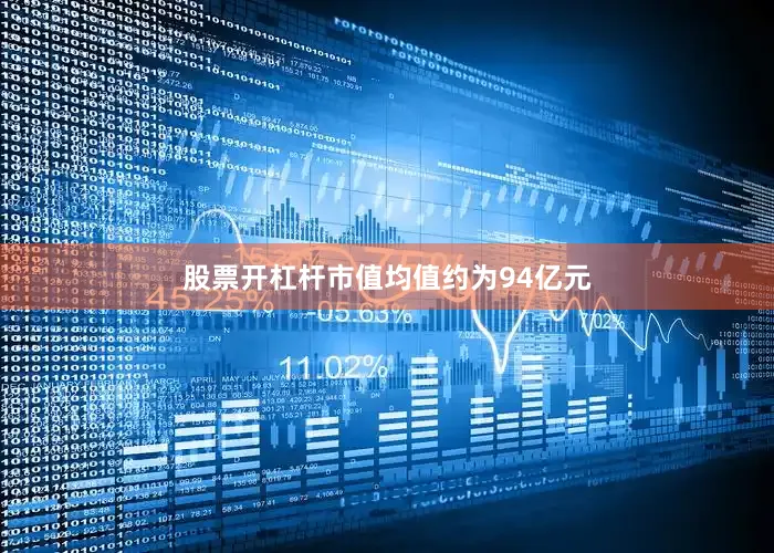 股票开杠杆市值均值约为94亿元