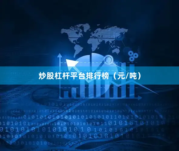 炒股杠杆平台排行榜（元/吨）