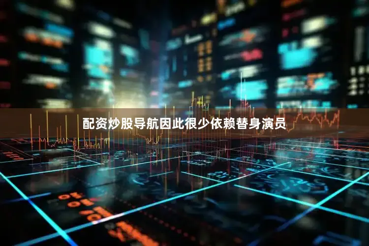 配资炒股导航因此很少依赖替身演员