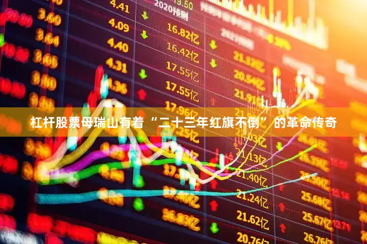 杠杆股票母瑞山有着 “二十三年红旗不倒” 的革命传奇