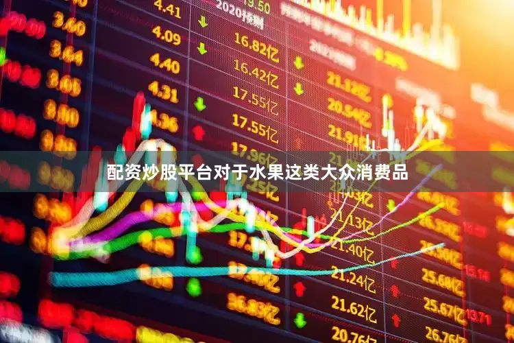配资炒股平台对于水果这类大众消费品