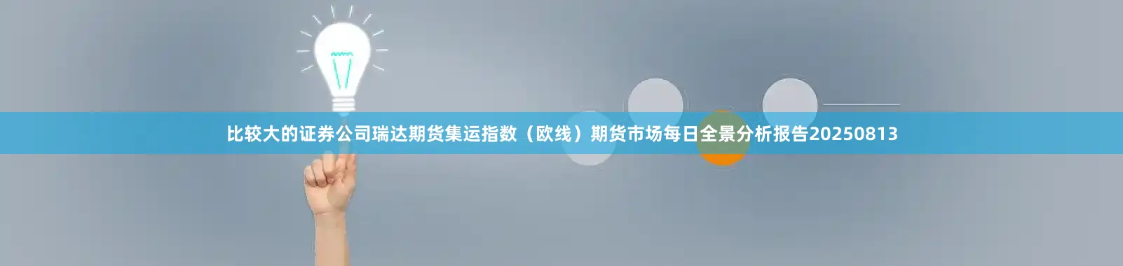 比较大的证券公司瑞达期货集运指数（欧线）期货市场每日全景分析报告20250813